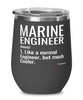 Funny Marine Engineer Wine Glass Like A Normal Engineer But Much Cooler 12oz Stainless Steel Black