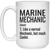 Funny Marine Mechanic Mug Gift Like A Normal Mechanic But Much Cooler Coffee Cup 15oz White 21504