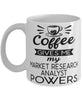 Funny Market Research Analyst Mug Coffee Gives Me My Market Research Analyst Powers Coffee Cup 11oz 15oz White