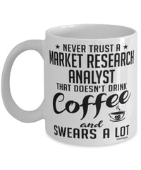 Funny Market Research Analyst Mug Never Trust A Market Research Analyst That Doesn't Drink Coffee and Swears A Lot Coffee Cup 11oz 15oz White