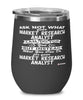 Funny Market Research Analyst Wine Glass Ask Not What Your Market Research Analyst Can Do For You 12oz Stainless Steel Black