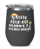 Funny Market Research Analyst Wine Tumbler Nacho Average Market Research Analyst Wine Glass Stemless 12oz Stainless Steel