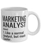 Funny Marketing Analyst Mug Like A Normal Analyst But Much Cooler Coffee Cup 11oz 15oz White