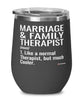 Funny Marriage And Family Therapist Wine Glass Like A Normal Therapist But Much Cooler 12oz Stainless Steel Black