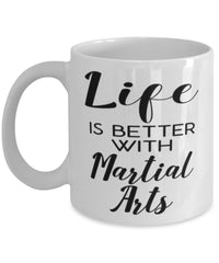 Funny Martial Arts Mug Life Is Better With Martial Arts Coffee Cup 11oz 15oz White