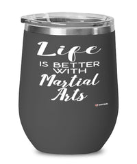Funny Martial Arts Wine Glass Life Is Better With Martial Arts 12oz Stainless Steel Black