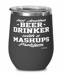 Funny Mashups Wine Glass Just Another Beer Drinker With A Mashups Problem 12oz Stainless Steel Black