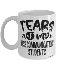Funny Mass Communications Professor Teacher Mug Tears Of My Mass Communications Students Coffee Cup White