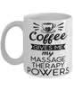 Funny Massage Therapist Mug Coffee Gives Me My Massage Therapy Powers Coffee Cup 11oz 15oz White