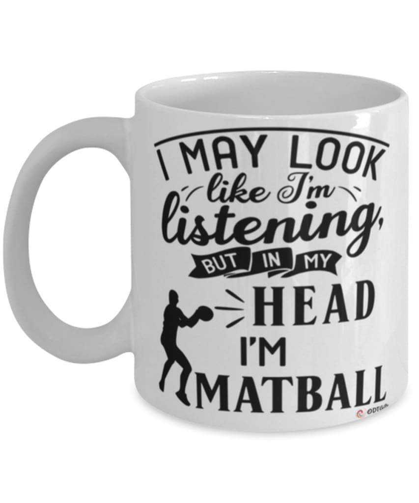 Funny Matball Mug I May Look Like I'm Listening But In My Head I'm Playing Matball Coffee Cup White