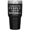 Funny Matball Tumbler Tears Of The People I Beat In Matball Laser Etched 30oz Stainless Steel