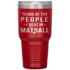 Funny Matball Tumbler Tears Of The People I Beat In Matball Laser Etched 30oz Stainless Steel
