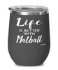 Funny Matball Wine Glass Life Is Better With Matball 12oz Stainless Steel Black