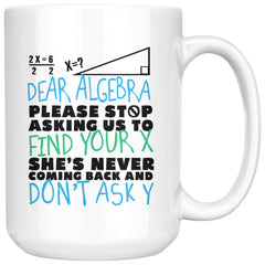 Funny Math Mug Dear Algebra Please Stop Asking Us To Find 15oz White Coffee Mugs