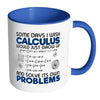 Funny Math Mug Some Days I Wish Calculus Would White 11oz Accent Coffee Mugs