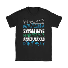 Funny Math Shirt Dear Algebra Stop Asking To Find Your X Gildan Womens T-Shirt