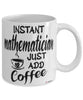 Funny Mathematician Mug Instant Mathematician Just Add Coffee Cup White