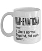 Funny Mathematician Mug Like A Normal Scientist But Much Cooler Coffee Cup 11oz 15oz White