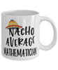 Funny Mathematician Mug Nacho Average Mathematician Coffee Mug 11oz White