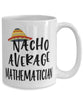 Funny Mathematician Mug Nacho Average Mathematician Coffee Cup 15oz White