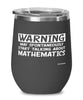 Funny Mathematician Wine Glass Warning May Spontaneously Start Talking About Mathematics 12oz Stainless Steel Black