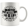 Funny Mathematics Mug Maths Hard So Is Life Get Over It 11oz White Coffee Mugs