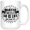 Funny Mathematics Mug Maths Hard So Is Life Get Over It 15oz White Coffee Mugs