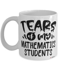 Funny Mathematics Professor Teacher Mug Tears Of My Mathematics Students Coffee Cup White