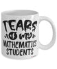 Funny Mathematics Professor Teacher Mug Tears Of My Mathematics Students Coffee Cup White