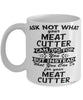 Funny Meat Cutter Mug Ask Not What Your Meat Cutter Can Do For You Coffee Cup 11oz 15oz White
