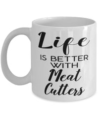 Funny Meat Cutter Mug Life Is Better With Meat Cutters Coffee Cup 11oz 15oz White