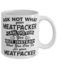 Funny Meatpacker Mug Ask Not What Your Meatpacker Can Do For You Coffee Cup 11oz 15oz White