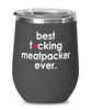 Funny Meatpacker Wine Glass B3st F-cking Meatpacker Ever 12oz Stainless Steel Black