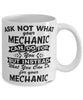 Funny Mechanic Mug Ask Not What Your Mechanic Can Do For You Coffee Cup 11oz 15oz White