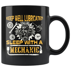 Funny Mechanic Mug Keep Well Lubricated Sleep With A 11oz Black Coffee Mugs