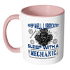 Funny Mechanic Mug Keep Well Lubricated Sleep With White 11oz Accent Coffee Mugs