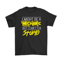 Funny Mechanic Shirt I Might Be A Mechanic But I Can't Fix Stupid Gildan Mens T-Shirt