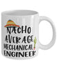 Funny Mechanical Engineer Mug Nacho Average Mechanical Engineer Coffee Mug 11oz White