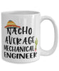 Funny Mechanical Engineer Mug Nacho Average Mechanical Engineer Coffee Cup 15oz White