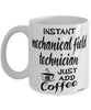 Funny Mechanical Field Technician Mug Instant Mechanical Field Technician Just Add Coffee Cup White