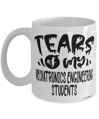 Funny Mechatronics Engineering Professor Teacher Mug Tears Of My Mechatronics Engineering Students Coffee Cup White