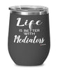 Funny Mediator Wine Glass Life Is Better With Mediators 12oz Stainless Steel Black