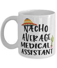 Funny Medical Assistant Mug Nacho Average Medical Assistant Coffee Mug 11oz White