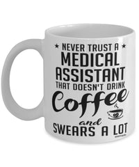Funny Medical Assistant Mug Never Trust A Medical Assistant That Doesn't Drink Coffee and Swears A Lot Coffee Cup 11oz 15oz White