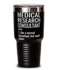 Funny Medical Research Consultant Tumbler Like A Normal Consultant But Much Cooler 30oz Stainless Steel Black
