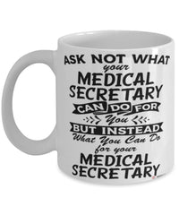 Funny Medical Secretary Mug Ask Not What Your Medical Secretary Can Do For You Coffee Cup 11oz 15oz White