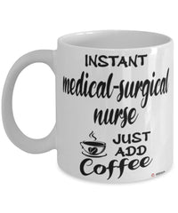 Funny Medical-surgical Nurse Mug Instant Medical-surgical Nurse Just Add Coffee Cup White