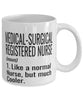 Funny Medical-Surgical Registered Nurse Mug Like A Normal Nurse But Much Cooler Coffee Cup 11oz 15oz White