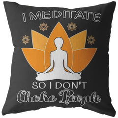 Funny Meditation Yoga Pillows I Meditate So I Dont Choke People