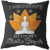 Funny Meditation Yoga Pillows I Meditate So I Dont Choke People